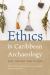 Ethics in Caribbean Archaeology : Past, Present, and Future