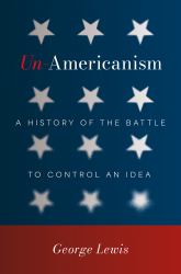 Un-Americanism : A History of the Battle to Control an Idea