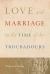 Love and Marriage in the Time of the Troubadours