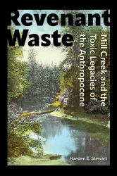 Revenant Waste : Mill Creek and the Toxic Legacies of the Anthropocene