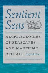 Sentient Seas : Archaeologies of Seascapes and Maritime Rituals