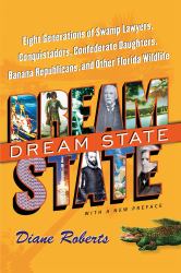 Dream State : Eight Generations of Swamp Lawyers, Conquistadors, Confederate Daughters, Banana Republicans, and Other Florida Wildlife