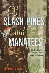 Of Slash Pines and Manatees : A Highly Selective Field Guide to My Suburban Wilderness