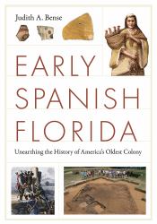 Early Spanish Florida : Unearthing the History of America's Oldest Colony
