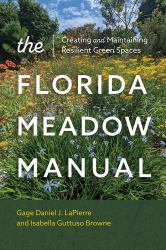 The Florida Meadow Manual : Creating and Maintaining Resilient Green Spaces