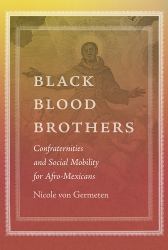 Black Blood Brothers : Confraternities and Social Mobility for Afro-Mexicans