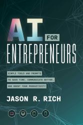 AI for Entrepreneurs : Simple Tools and Prompts to Save Time, Communicate Better, and Boost Your Productivity