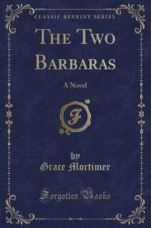 The Two Barbaras : A Novel (Classic Reprint)