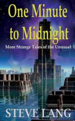 One Minute to Midnight : More Strange Tales of the Unusual
