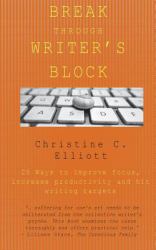 Break Through Writer's Block : 25 Ways to Improve Focus, Boost Productivity and Hit Writing Targets