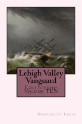 Lehigh Valley Vanguard Collections Volume TEN : Precarity Tales