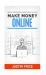 Make Money Online : Quit Your Job and Use Passive Income to Start a New Career