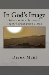 In God's Image : What the New Testament Teaches about Being a Man