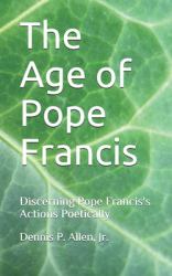 The Age of Pope Francis : Decerning Pope Francis's Actions Poetically