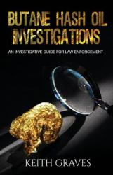 Butane Hash Oil Investigations : A Guide for Law Enforcement