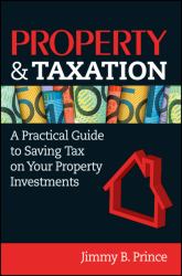 Property and Taxation : A Practical Guide to Saving Tax on Your Property Investments