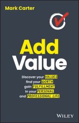 Add Value : Discover Your Values, Find Your Worth, Gain Fulfillment in Your Personal and Professional Life