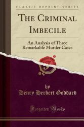 The Criminal Imbecile : An Analysis of Three Remarkable Murder Cases (Classic Reprint)
