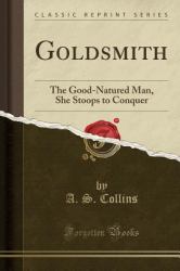 Goldsmith : The Good-Natured Man, She Stoops to Conquer (Classic Reprint)