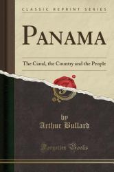 Panama : The Canal, the Country and the People (Classic Reprint)