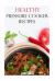 Healthy Pressure Cooker Recipes : Easy and Healthy Pressure Cooker Recipes