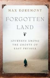 Forgotten Land : Journeys among the Ghosts of East Prussia