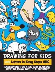 Drawing for Kids with Letters in Easy Steps ABC : Cartooning for Kids and Learning How to Draw with the Alphabet