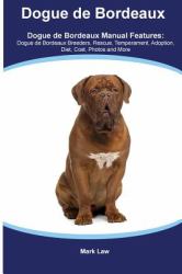 Dogue de Bordeaux Dogue de Bordeaux Manual Featuring: Dogue de Bordeaux Breeders, Rescue, Temperament, Adoption, Diet, Cost, Photos and More