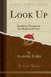 Look Up : Sunshine Treatment for Shadowed Lives (Classic Reprint)