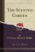 The Scented Garden (Classic Reprint)