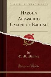 Haroun Alraschid Caliph of Bagdad (Classic Reprint)