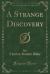 A Strange Discovery (Classic Reprint)
