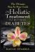 Diabetes: Diabetes Diet: the Ultimate NO B. S Step by Step Holistic Guide to Reve : (Diabetes, Diabetes Diet, Diabetes Free, Diabetes Cure, Reversing Diabetes, Type 2 Diabetes)