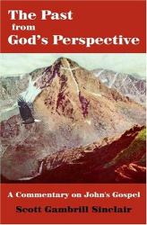 The Past from God's Perspective : A Commentary on John's Gospel