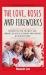 The Love, Roses, and Fireworks : Rekindle Passion, Intimacy, and Romance in Your Relationship and Marriage with Neuroscience