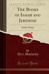 The Books of Isaiah and Jeremiah : Isaiah, Chaps (Classic Reprint)