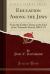 Education among the Jews : From the Earliest Times to the End of the Talmudic Period, 500 A. d (Classic Reprint)