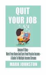 Quit Your Job : Amazon vs Ebay - Work from Home and Earn from Passive Income - a Guide to Multiple Income Streams
