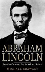 Abraham Lincoln : Frontier Crusader for American Liberty