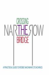 Crossing the Narrow Bridge : A Practical Guide to Rebbe Nachman's Teachings