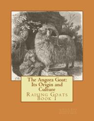 The Angora Goat: Its Origin and Culture : Raising Goats Book 1