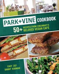 Park + Vine Cookbook : 50+ Recipes from Cincinnati's Beloved Vegan Cafe