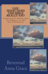 Gay: What Does the Bible Really Say? : A Reverend's Philosophy in Support of the Gay Community