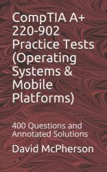CompTIA a+ 220-902 Practice Tests (Operating Systems and Mobile Platforms) : 400 Questions and Annotated Solutions