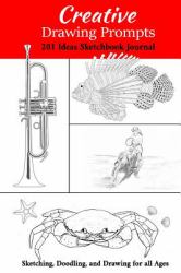 Creative Drawing Prompts : 201 Ideas Sketchbook Journal Sketching, Doodling, and Drawing for All Ages