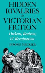 Hidden Rivalries in Victorian Fiction : Dickens, Realism, and Revaluation
