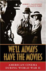 We'll Always Have the Movies : American Cinema during World War II