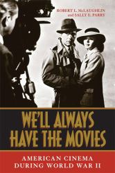 We'll Always Have the Movies : American Cinema During World War II