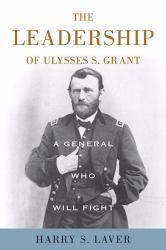 A General Who Will Fight : The Leadership of Ulysses S. Grant