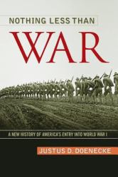 Nothing Less Than War : A New History of America's Entry into World War I